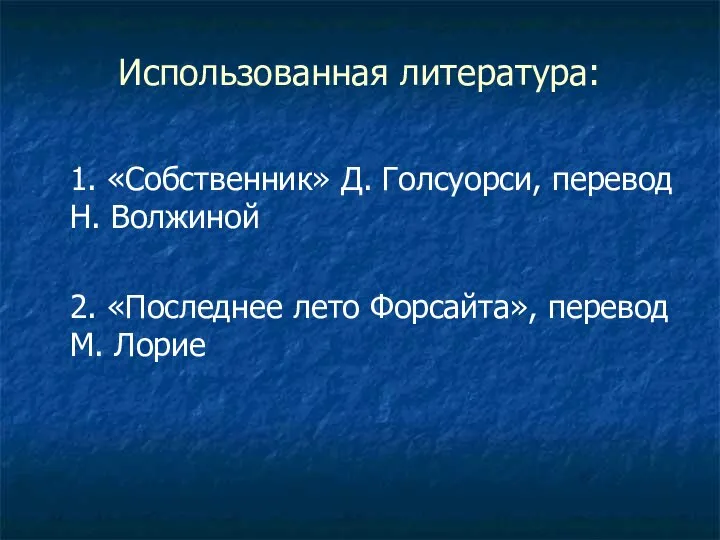 Использованная литература: 1. «Собственник» Д. Голсуорси, перевод Н. Волжиной 2. «Последнее лето Форсайта», перевод М. Лорие