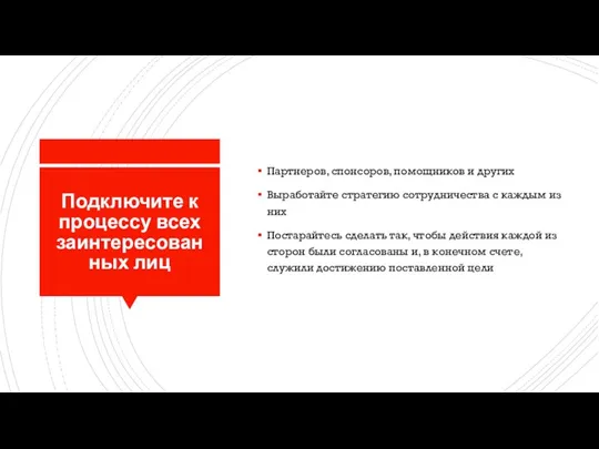 Подключите к процессу всех заинтересованных лиц Партнеров, спонсоров, помощников и других Выработайте