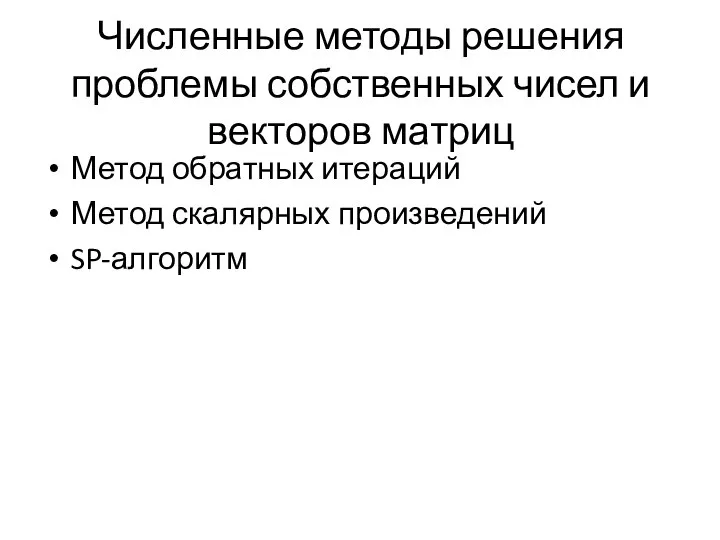 Численные методы решения проблемы собственных чисел и векторов матриц Метод обратных итераций Метод скалярных произведений SP-алгоритм