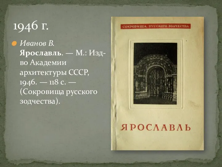 Иванов В. Ярославль. — М.: Изд-во Академии архитектуры СССР, 1946. — 118