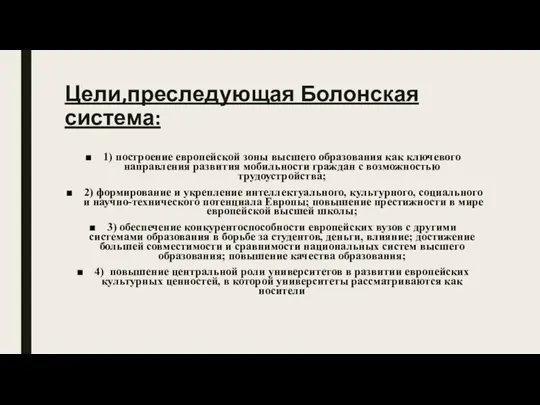 Цели,преследующая Болонская система: 1) построение европейской зоны высшего образования как ключевого направления