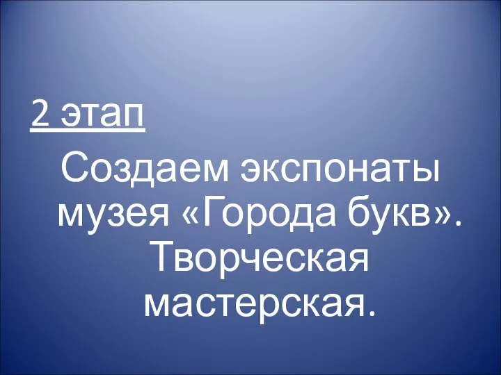 2 этап Создаем экспонаты музея «Города букв».Творческая мастерская.