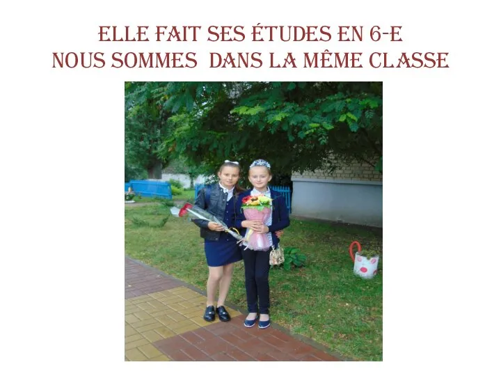 Elle fait ses études en 6-e Nous sommes dans la même classe