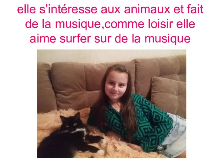 elle s'intéresse aux animaux et fait de la musique,comme loisir elle aime