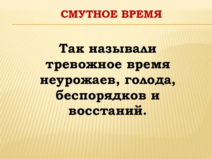 СМУТНОЕ ВРЕМЯ Так называли тревожное время неурожаев, голода, беспорядков и восстаний.