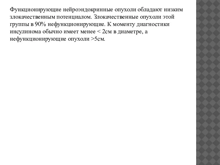 Функционирующие нейроэндокринные опухоли обладают низким злокачественным потенциалом. Злокачественные опухоли этой группы в