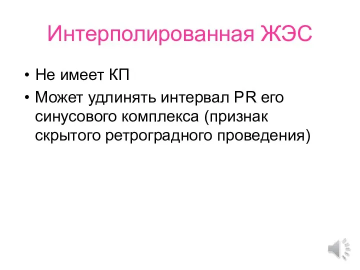 Интерполированная ЖЭС Не имеет КП Может удлинять интервал PR его синусового комплекса (признак скрытого ретроградного проведения)