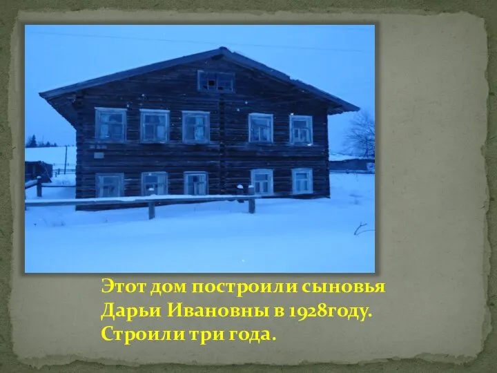Этот дом построили сыновья Дарьи Ивановны в 1928году. Строили три года.