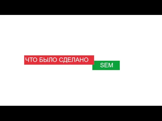 ЧТО БЫЛО СДЕЛАНО SEM