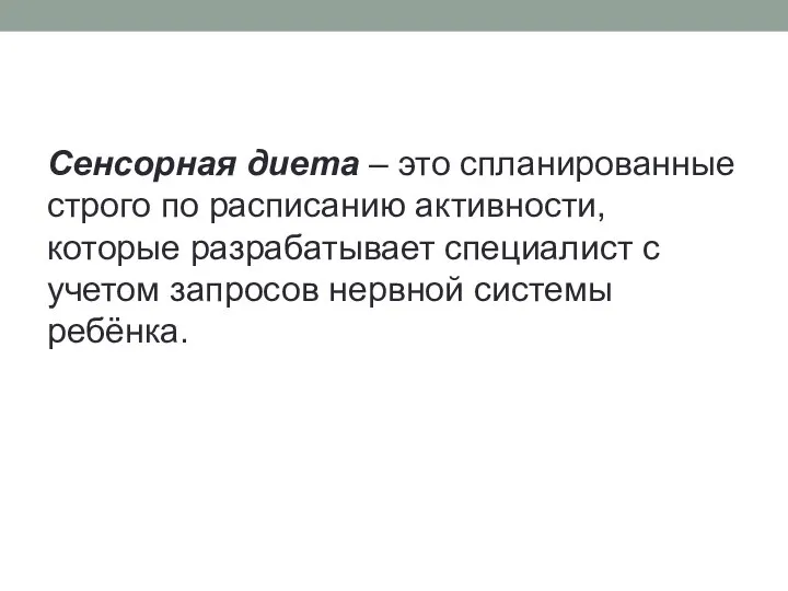 Сенсорная диета – это спланированные строго по расписанию активности, которые разрабатывает специалист