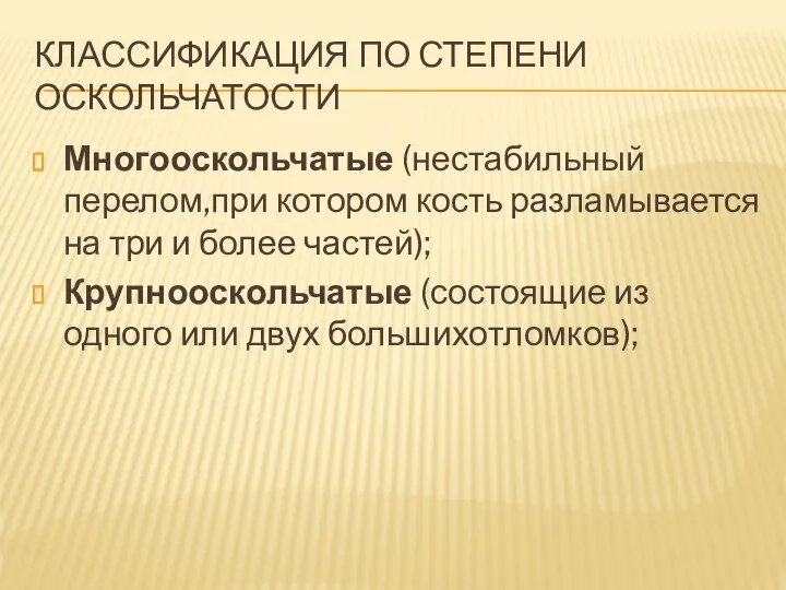 КЛАССИФИКАЦИЯ ПО СТЕПЕНИ ОСКОЛЬЧАТОСТИ Многооскольчатые (нестабильный перелом,при котором кость разламывается на три