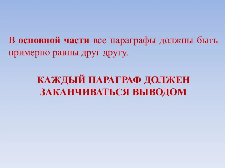 В основной части все параграфы должны быть примерно равны друг другу. КАЖДЫЙ ПАРАГРАФ ДОЛЖЕН ЗАКАНЧИВАТЬСЯ ВЫВОДОМ