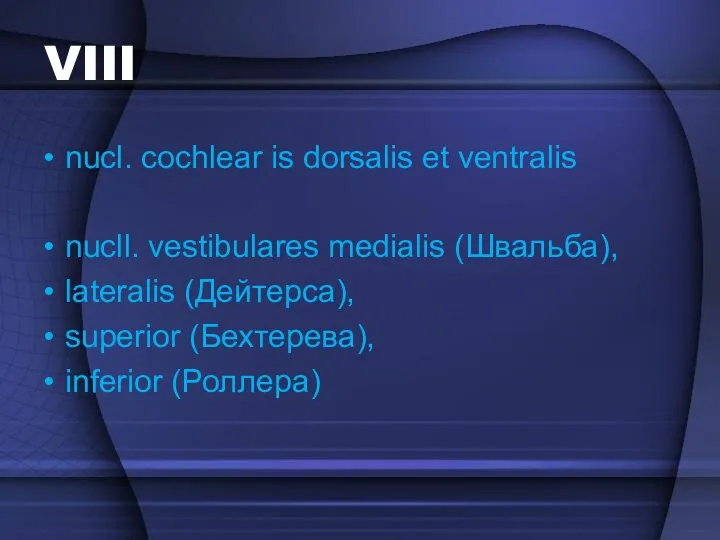 VIII nucl. cochlear is dorsalis et ventralis nucll. vestibulares medialis (Швальба), lateralis