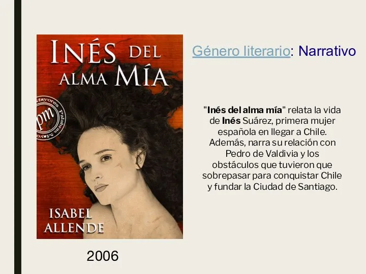 Género literario: Narrativo 2006 "Inés del alma mía" relata la vida de