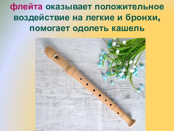 флейта оказывает положительное воздействие на легкие и бронхи, помогает одолеть кашель