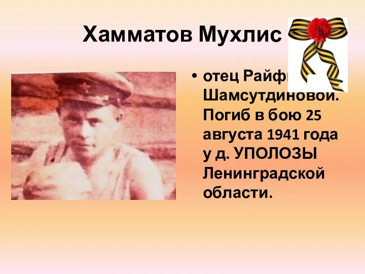 Хамматов Мухлис отец Райфы Шамсутдиновой. Погиб в бою 25 августа 1941 года