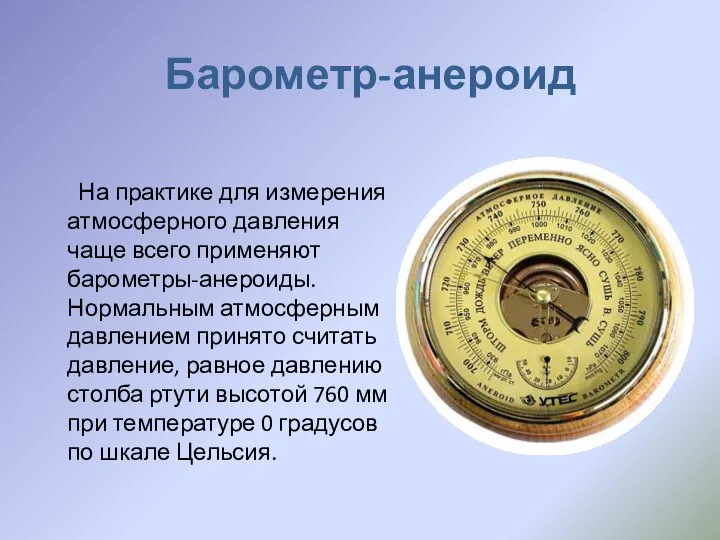 Барометр-анероид На практике для измерения атмосферного давления чаще всего применяют барометры-анероиды. Нормальным