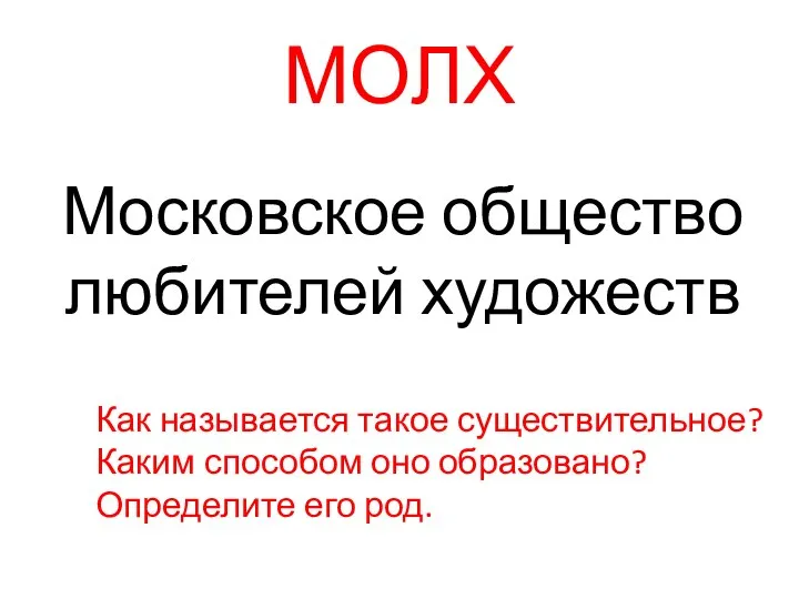 МОЛХ Московское общество любителей художеств Как называется такое существительное? Каким способом оно образовано? Определите его род.