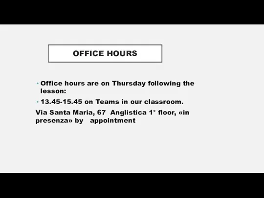 OFFICE HOURS Office hours are on Thursday following the lesson: 13.45-15.45 on