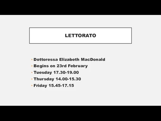 LETTORATO Dottoressa Elizabeth MacDonald Begins on 23rd February Tuesday 17.30-19.00 Thursday 14.00-15.30 Friday 15.45-17.15