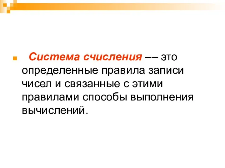 Система счисления –– это определенные правила записи чисел и связанные с этими правилами способы выполнения вычислений.