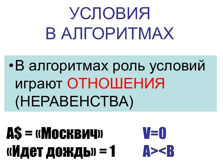 УСЛОВИЯ В АЛГОРИТМАХ В алгоритмах роль условий играют ОТНОШЕНИЯ (НЕРАВЕНСТВА) А$ =