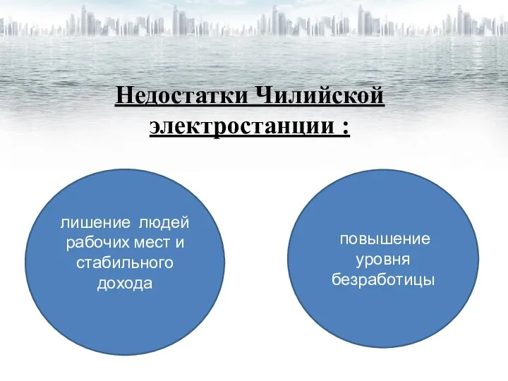 Недостатки Чилийской электростанции : повышение уровня безработицы лишение людей рабочих мест и стабильного дохода