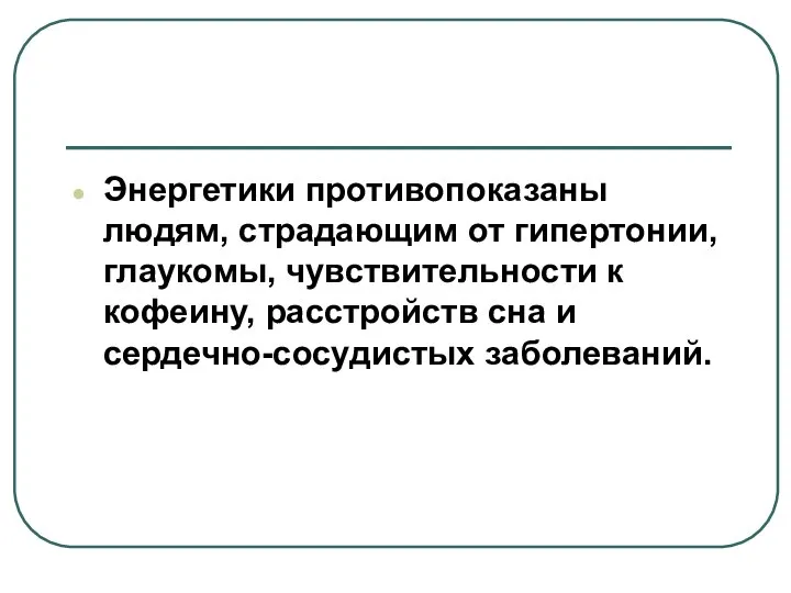 Энергетики противопоказаны людям, страдающим от гипертонии, глаукомы, чувствительности к кофеину, расстройств сна и сердечно-сосудистых заболеваний.