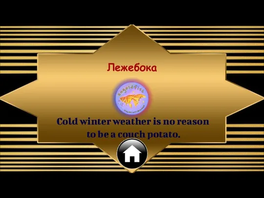 Cold winter weather is no reason to be a couch potato. Лежебока