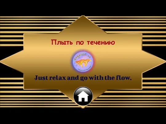 Just relax and go with the flow. Плыть по течению