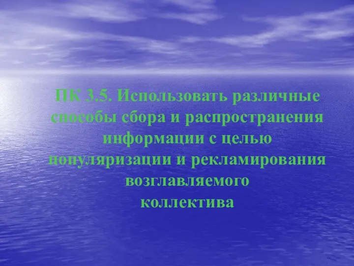 ПК 3.5. Использовать различные способы сбора и распространения информации с целью популяризации и рекламирования возглавляемого коллектива