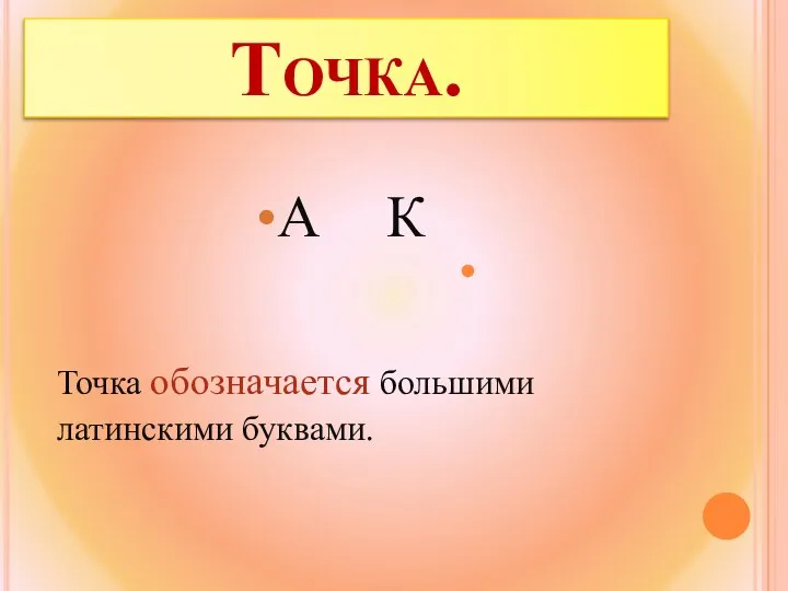 Точка. А К Точка обозначается большими латинскими буквами.