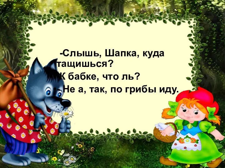 -Слышь, Шапка, куда тащишься? К бабке, что ль? - Не а, так, по грибы иду.