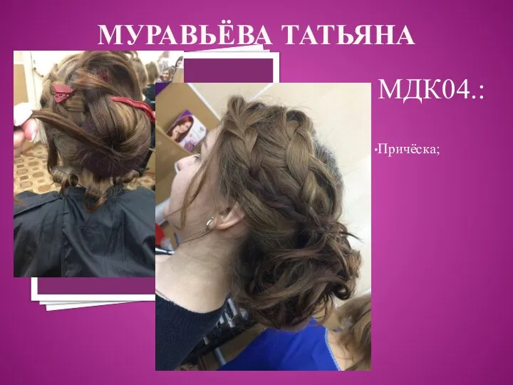 МУРАВЬЁВА ТАТЬЯНА МДК04.: Причёска;