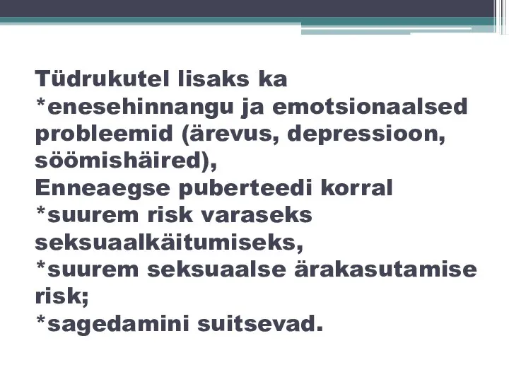 Tüdrukutel lisaks ka *enesehinnangu ja emotsionaalsed probleemid (ärevus, depressioon, söömishäired), Enneaegse puberteedi