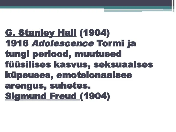 G. Stanley Hall (1904) 1916 Adolescence Tormi ja tungi periood, muutused füüsilises