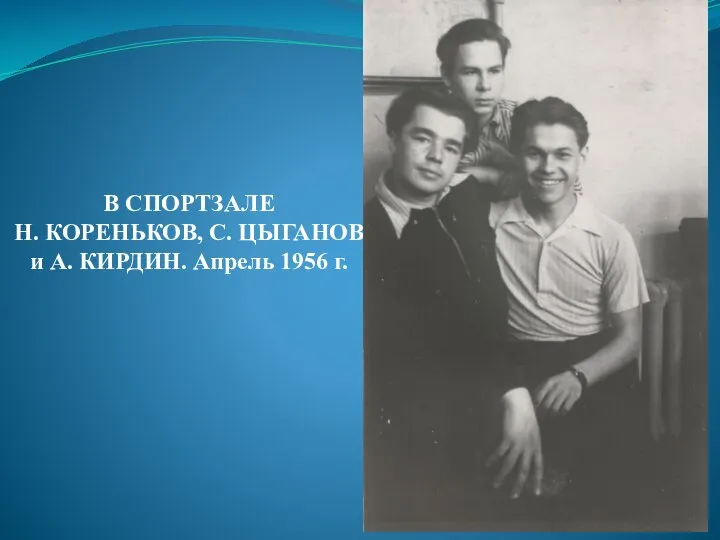 В СПОРТЗАЛЕ Н. КОРЕНЬКОВ, С. ЦЫГАНОВ и А. КИРДИН. Апрель 1956 г.