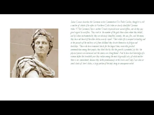 Julius Caesar describes the Germans in his Commentarii De Bello Gallico, though