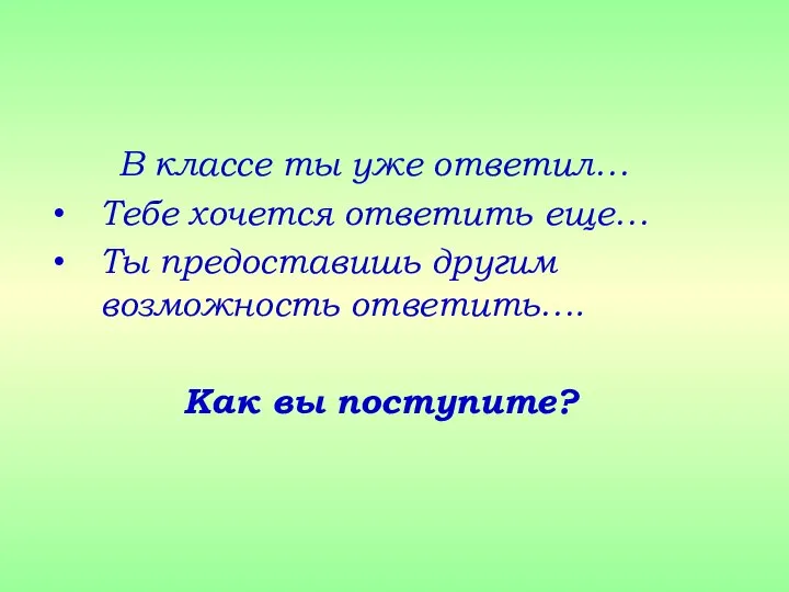 В классе ты уже ответил… Тебе хочется ответить еще… Ты предоставишь другим