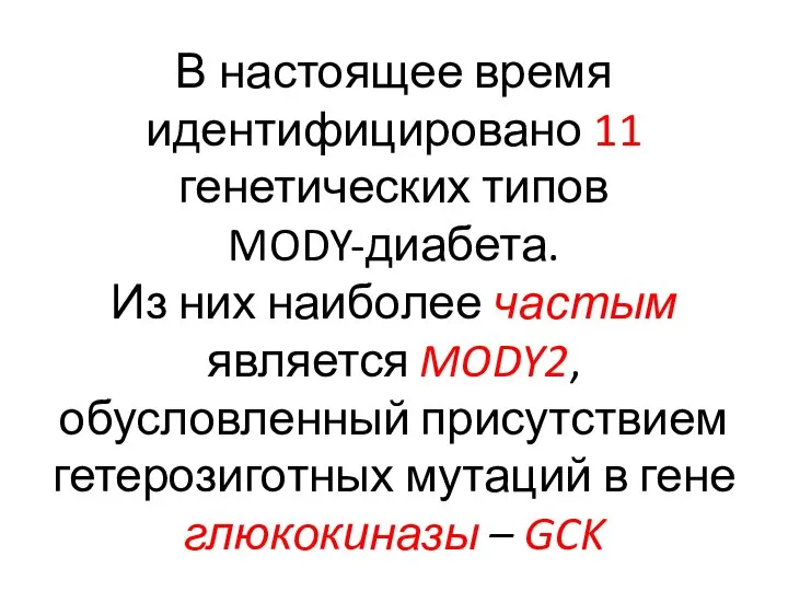 В настоящее время идентифицировано 11 генетических типов MODY-диабета. Из них наиболее частым