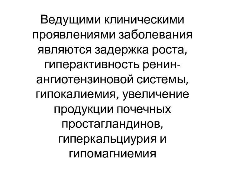 Ведущими клиническими проявлениями заболевания являются задержка роста, гиперактивность ренин-ангиотензиновой системы, гипокалиемия, увеличение