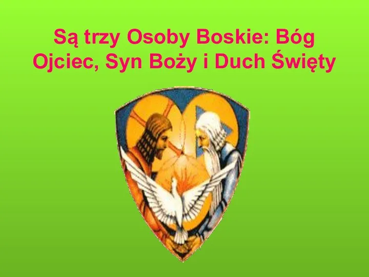 Są trzy Osoby Boskie: Bóg Ojciec, Syn Boży i Duch Święty