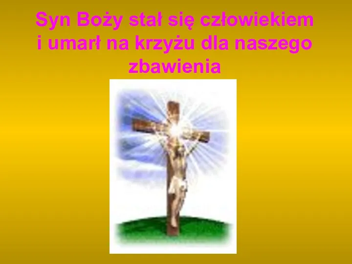 Syn Boży stał się człowiekiem i umarł na krzyżu dla naszego zbawienia
