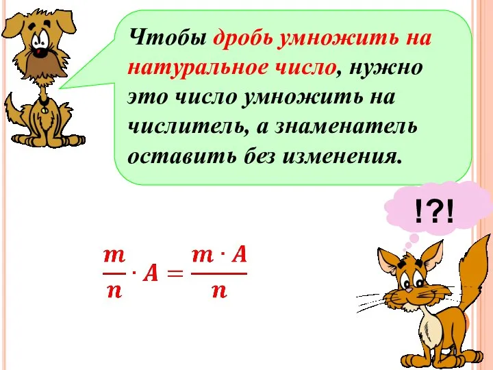 Чтобы дробь умножить на натуральное число, нужно это число умножить на числитель,