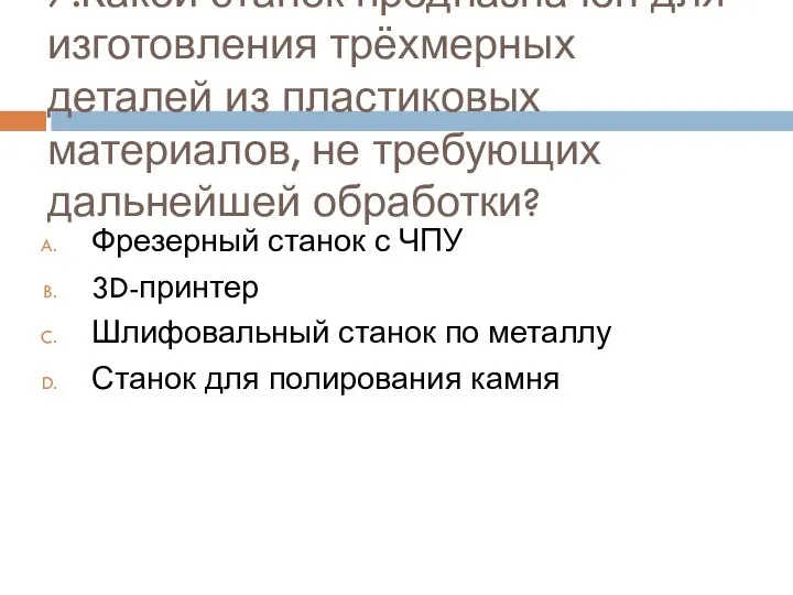 7.Какой станок предназначен для изготовления трёхмерных деталей из пластиковых материалов, не требующих