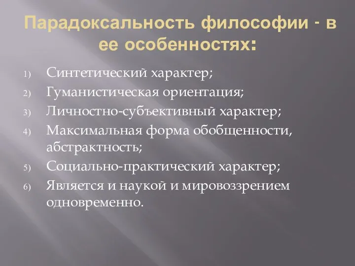 Парадоксальность философии - в ее особенностях: Синтетический характер; Гуманистическая ориентация; Личностно-субъективный характер;