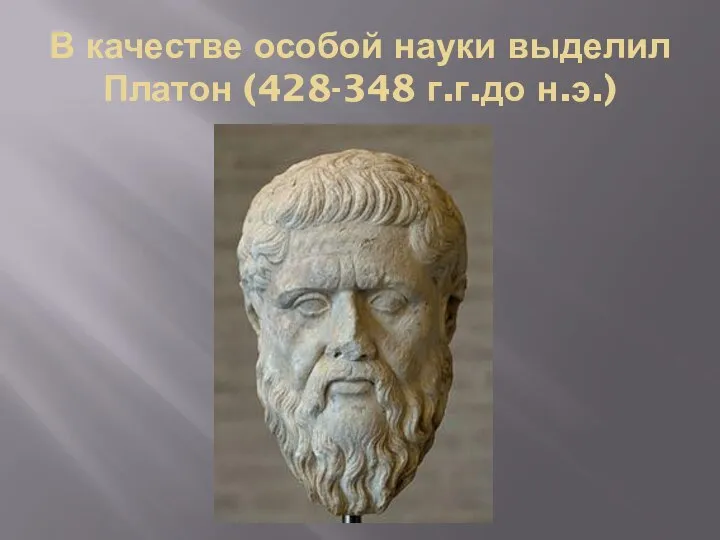 В качестве особой науки выделил Платон (428-348 г.г.до н.э.)