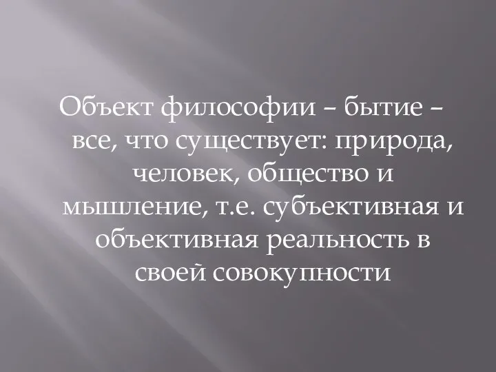 Объект философии – бытие – все, что существует: природа, человек, общество и