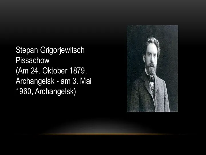 Stepan Grigorjewitsch Pissachow (Am 24. Oktober 1879, Archangelsk - am 3. Mai 1960, Archangelsk)