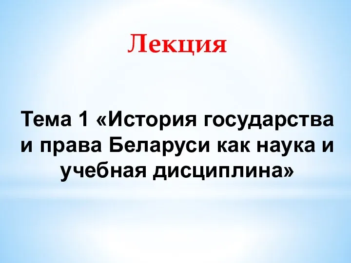 Лекция Тема 1 «История государства и права Беларуси как наука и учебная дисциплина»